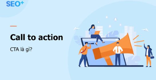 Call To Action là gì? Cách viết CTA hấp dẫn thu hút khách hàng